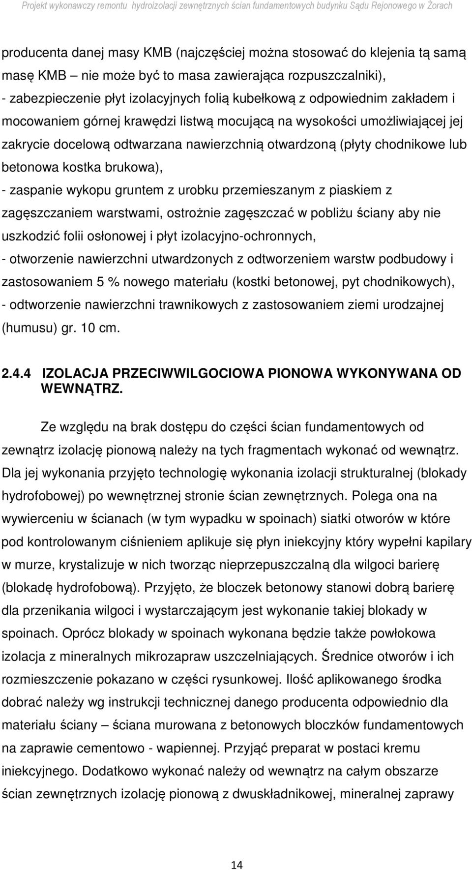 wykopu gruntem z urobku przemieszanym z piaskiem z zagęszczaniem warstwami, ostrożnie zagęszczać w pobliżu ściany aby nie uszkodzić folii osłonowej i płyt izolacyjno-ochronnych, - otworzenie