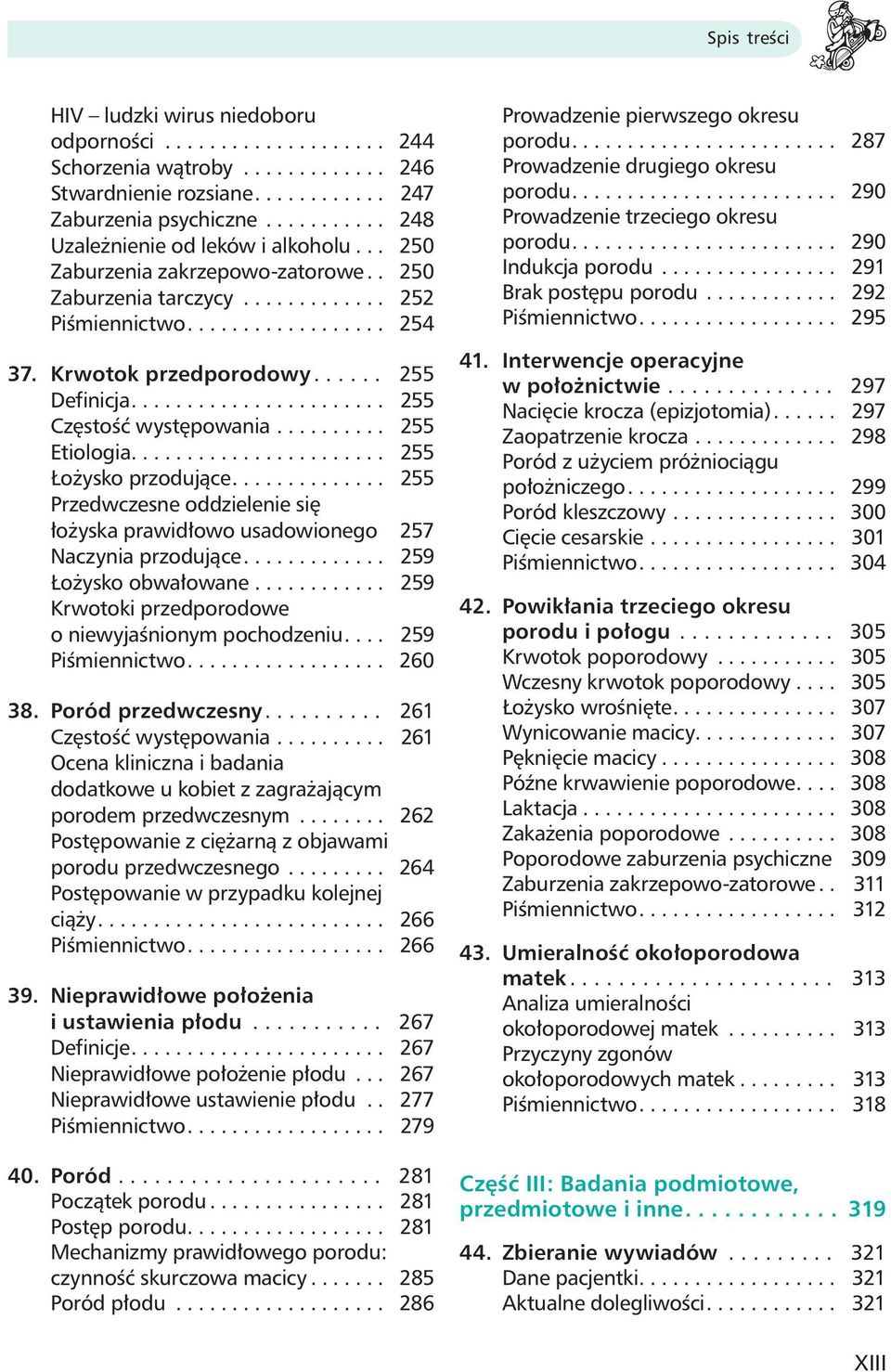 ......... 255 Etiologia....................... 255 Łożysko przodujące.............. 255 Przedwczesne oddzielenie się łożyska prawidłowo usadowionego 257 Naczynia przodujące............. 259 Łożysko obwałowane.