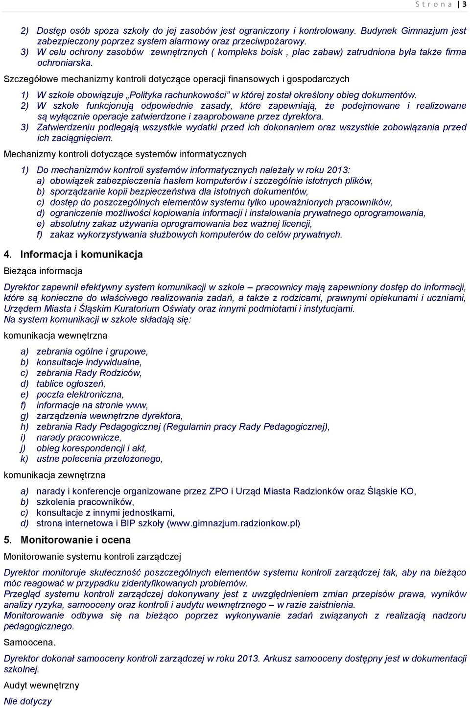 Szczegółowe mechanizmy kontroli dotyczące operacji finansowych i gospodarczych 1) W szkole obowiązuje Polityka rachunkowości w której został określony obieg dokumentów.