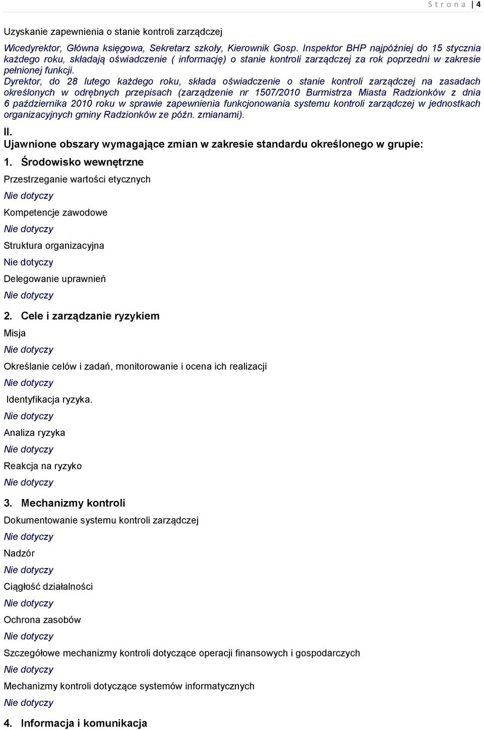 Dyrektor, do 28 lutego każdego roku, składa oświadczenie o stanie kontroli zarządczej na zasadach określonych w odrębnych przepisach (zarządzenie nr 1507/2010 Burmistrza Miasta Radzionków z dnia 6