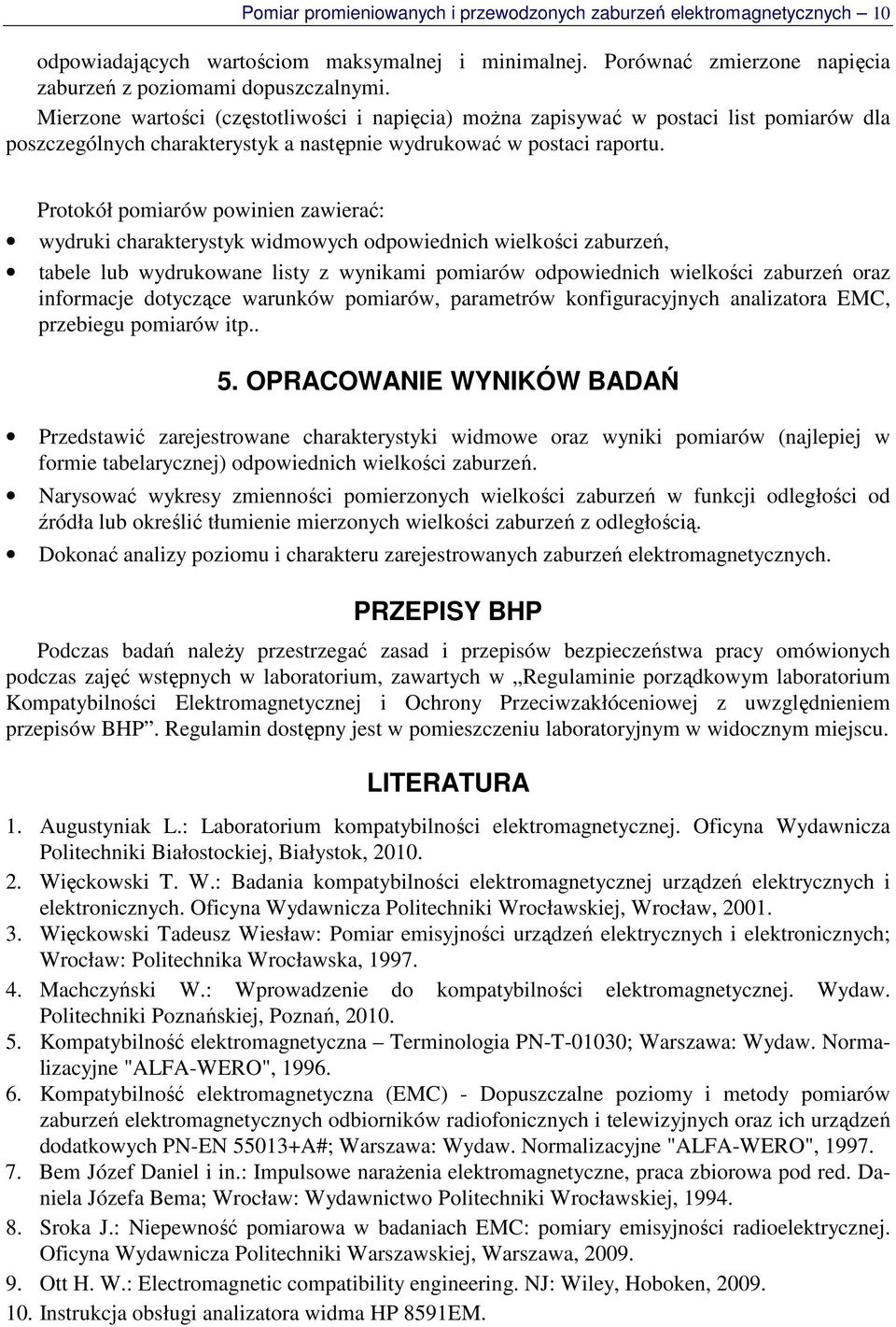 Protokół pomiarów powinien zawierać: wydruki charakterystyk widmowych odpowiednich wielkości zaburzeń, tabele lub wydrukowane listy z wynikami pomiarów odpowiednich wielkości zaburzeń oraz informacje
