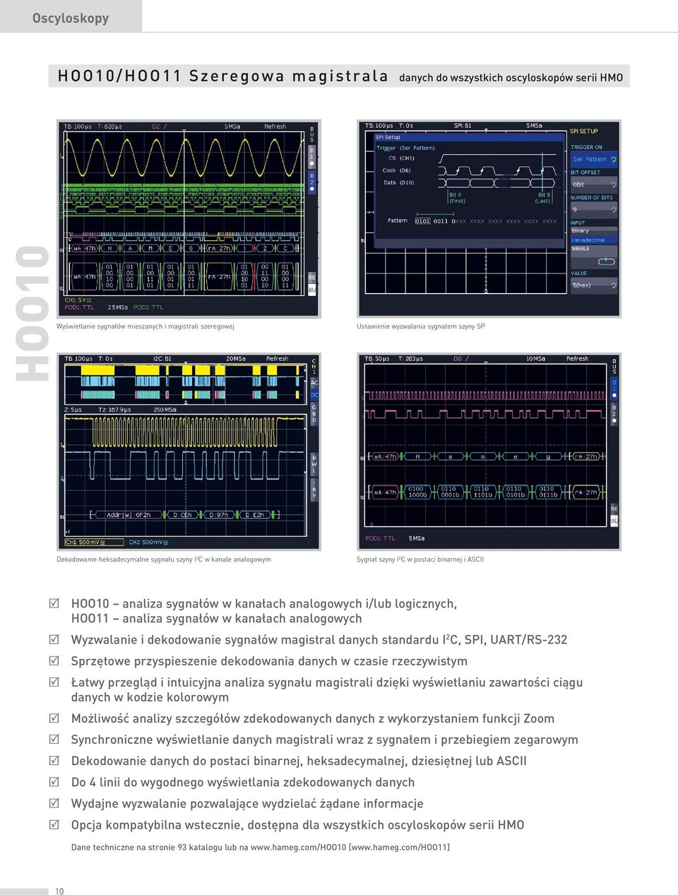 2 C, SPI, UART/RS-232 R Sprzętowe przyspieszenie dekodowania danych w czasie rzeczywistym R Łatwy przegląd i intuicyjna analiza sygnału magistrali dzięki wyświetlaniu zawartości ciągu danych w kodzie