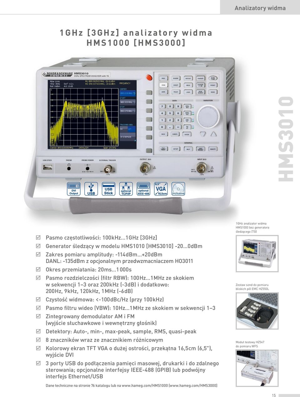 200 khz (-3 db) i dodatkowo: 200 Hz, 9 khz, 120 khz, 1 MHz (-6 db) R Czystość widmowa: <-100 dbc/hz (przy 100 khz) R Pasmo filtru wideo (VBW): 10 Hz 1 MHz ze skokiem w sekwencji 1 3 R Zintegrowany