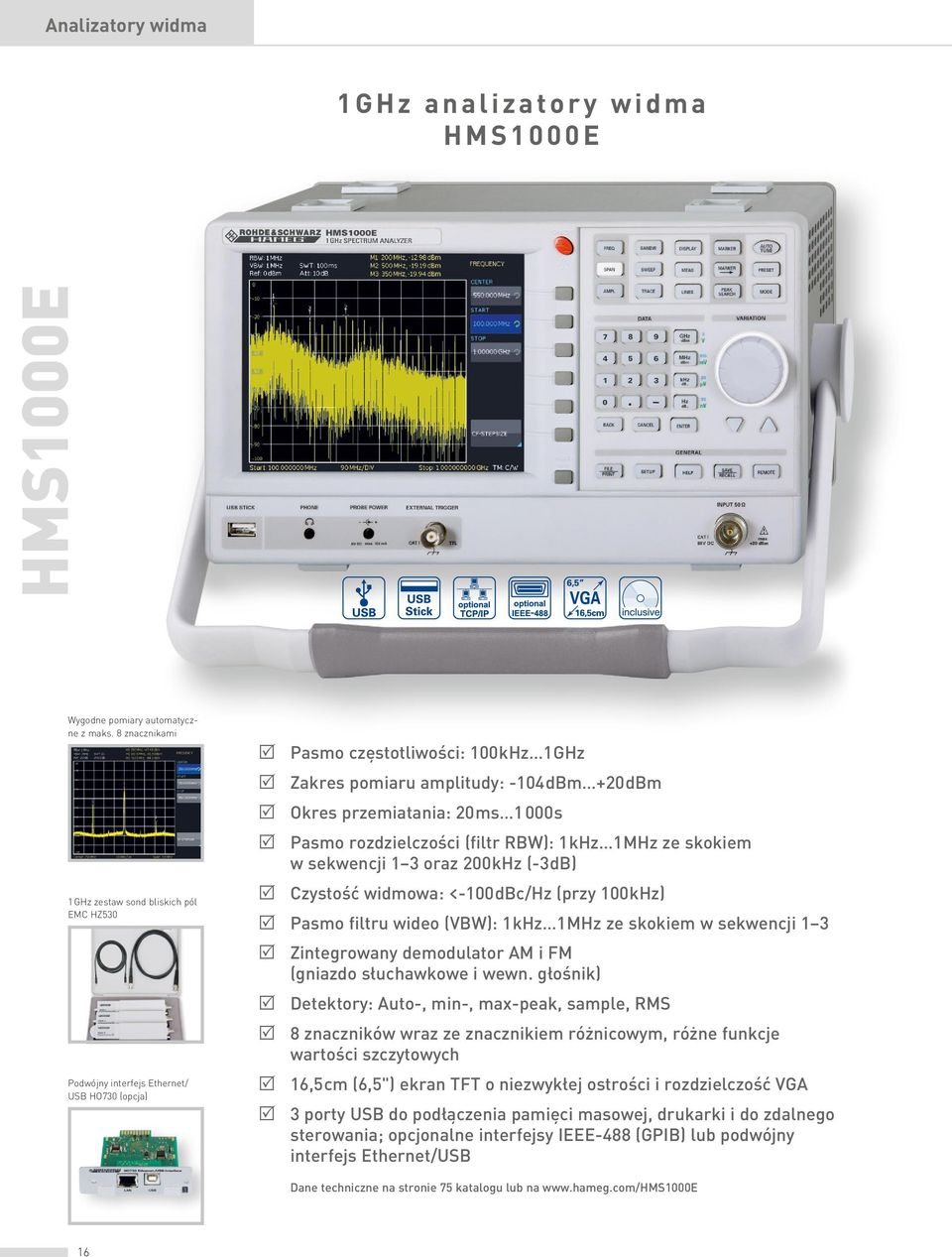 przemiatania: 20 ms 1 000 s R Pasmo rozdzielczości (filtr RBW): 1 khz 1 MHz ze skokiem w sekwencji 1 3 oraz 200 khz (-3 db) R Czystość widmowa: <-100 dbc/hz (przy 100 khz) R Pasmo filtru wideo (VBW):