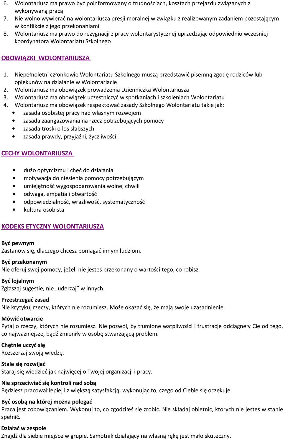 Wolontariusz ma prawo do rezygnacji z pracy wolontarystycznej uprzedzając odpowiednio wcześniej koordynatora Wolontariatu Szkolnego OBOWIĄZKI WOLONTARIUSZA 1.