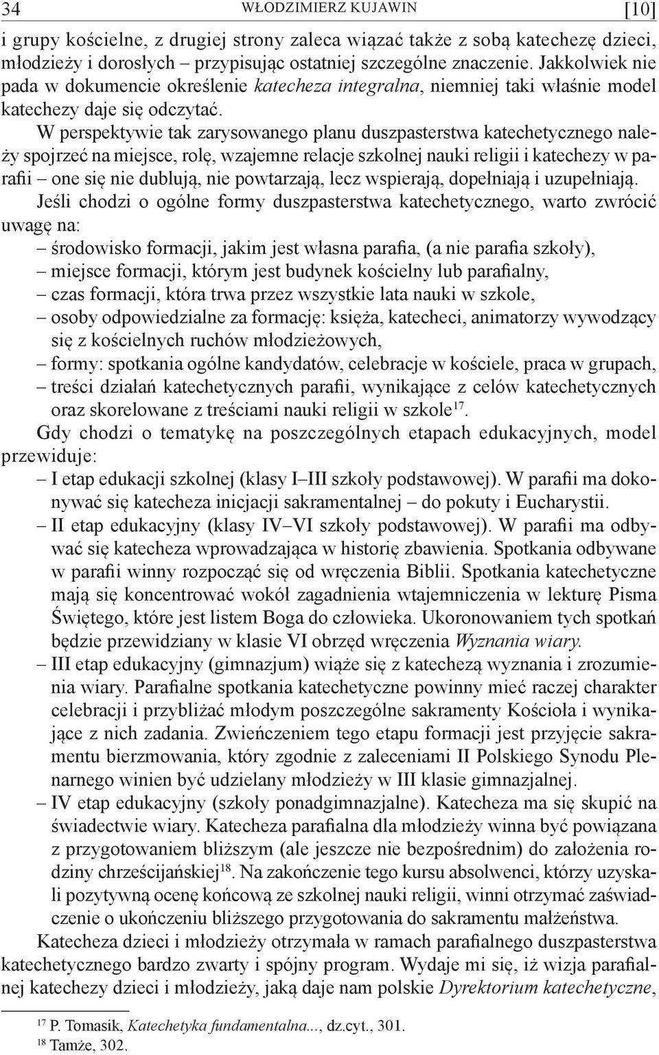 W perspektywie tak zarysowanego planu duszpasterstwa katechetycznego należy spojrzeć na miejsce, rolę, wzajemne relacje szkolnej nauki religii i katechezy w parafii one się nie dublują, nie