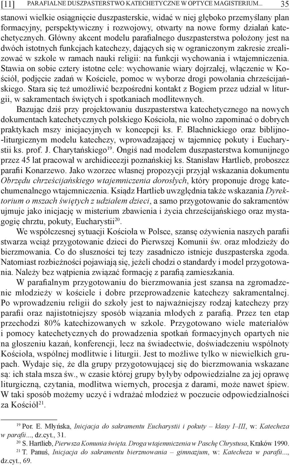Główny akcent modelu parafialnego duszpasterstwa położony jest na dwóch istotnych funkcjach katechezy, dających się w ograniczonym zakresie zrealizować w szkole w ramach nauki religii: na funkcji