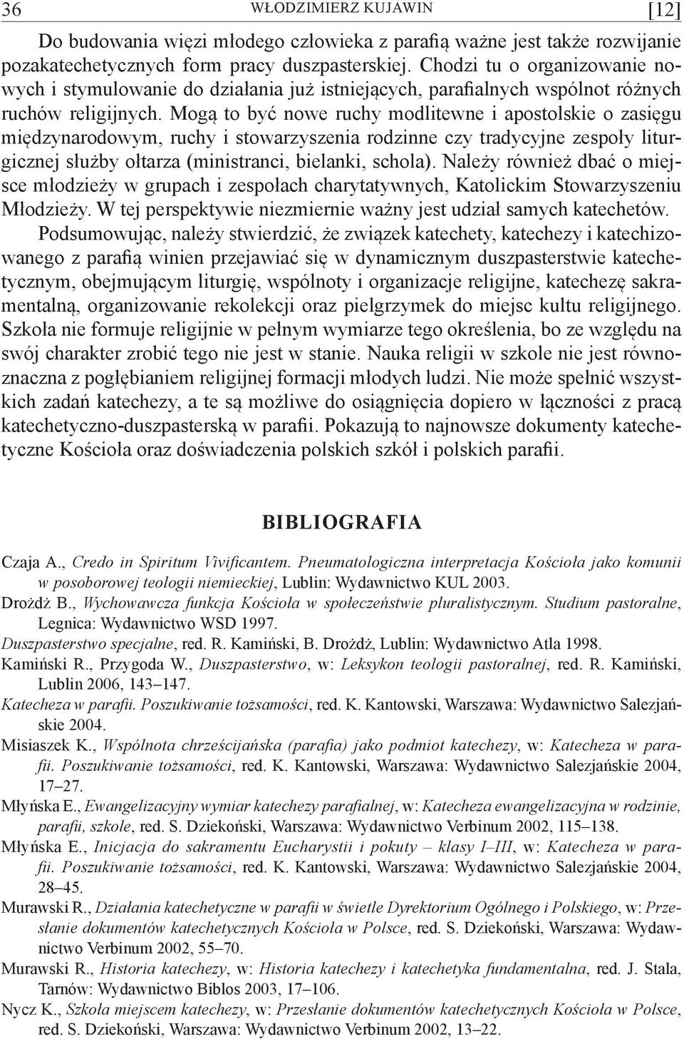 Mogą to być nowe ruchy modlitewne i apostolskie o zasięgu międzynarodowym, ruchy i stowarzyszenia rodzinne czy tradycyjne zespoły liturgicznej służby ołtarza (ministranci, bielanki, schola).