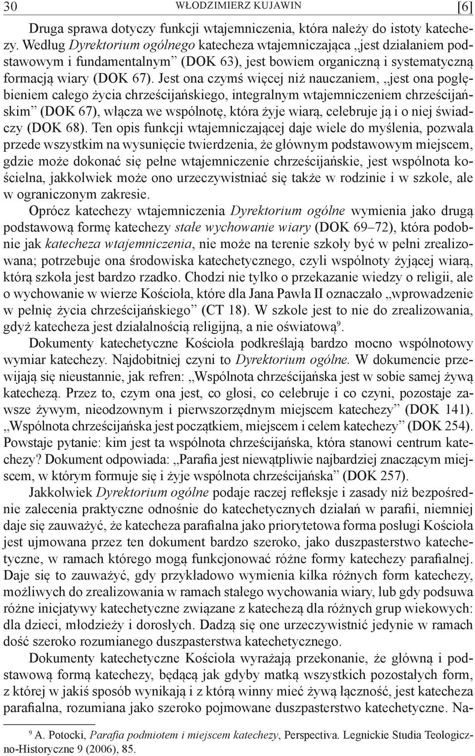Jest ona czymś więcej niż nauczaniem, jest ona pogłębieniem całego życia chrześcijańskiego, integralnym wtajemniczeniem chrześcijańskim (DOK 67), włącza we wspólnotę, która żyje wiarą, celebruje ją i