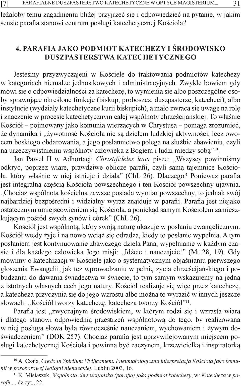 Parafia jako podmiot katechezy i środowisko duszpasterstwa katechetycznego Jesteśmy przyzwyczajeni w Kościele do traktowania podmiotów katechezy w kategoriach niemalże jednostkowych i