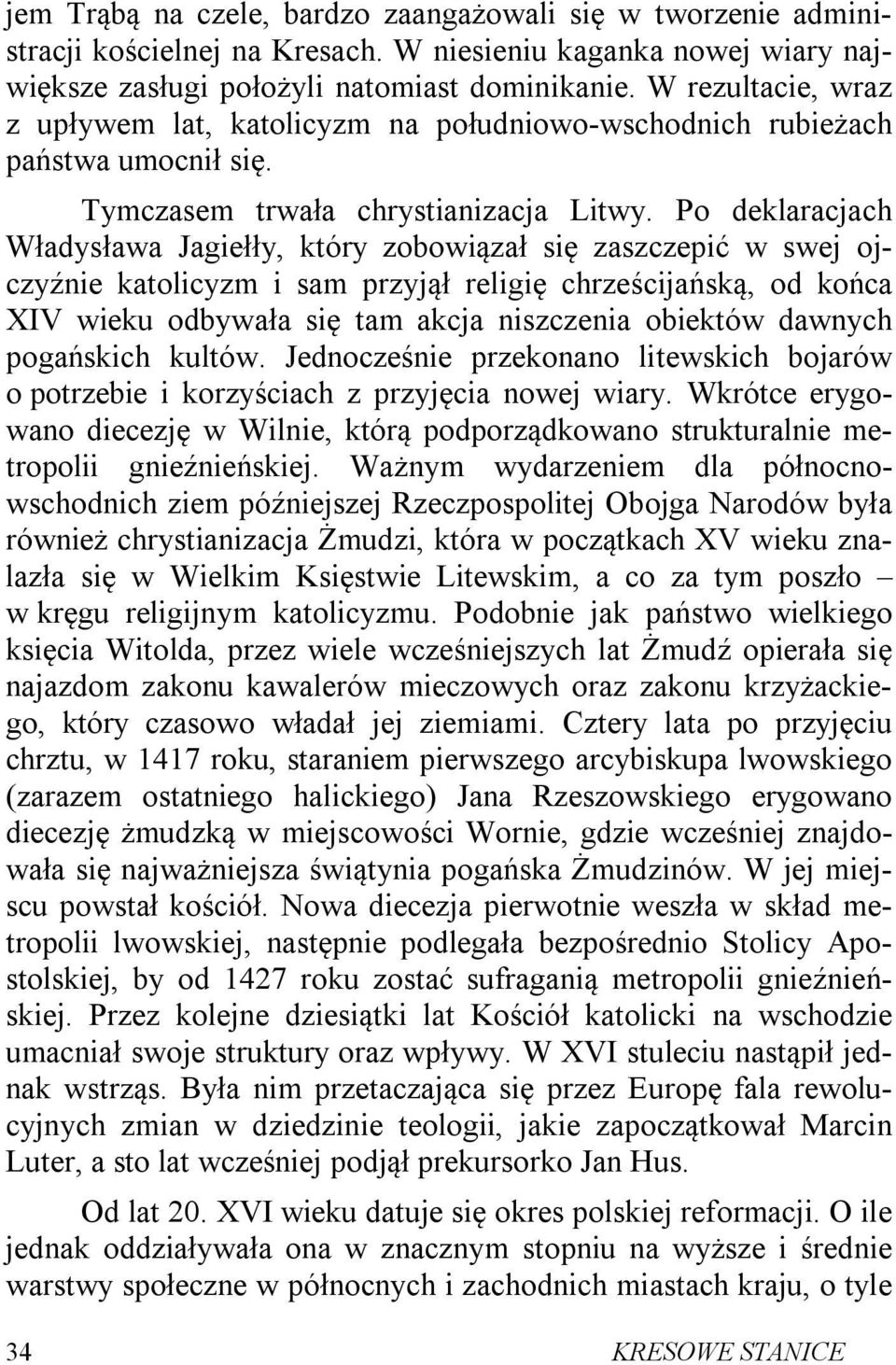 Po deklaracjach Władysława Jagiełły, który zobowiązał się zaszczepić w swej ojczyźnie katolicyzm i sam przyjął religię chrześcijańską, od końca XIV wieku odbywała się tam akcja niszczenia obiektów