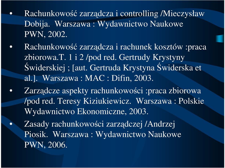 Gertruda Krystyna Świderska et al.]. Warszawa : MAC : Difin, 2003. Zarządcze aspekty rachunkowości :praca zbiorowa /pod red.