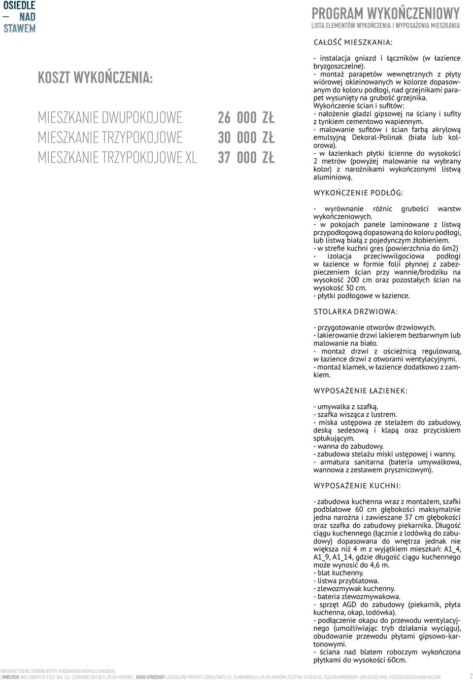 Wykończenie ścian i sufitów: - nałożenie gładzi gipsowej na ściany i sufity z tynkiem cementowo wapiennym. - malowanie sufitów i ścian farbą akrylową emulsyjną Dekoral-Polinak (biała lub kolorowa).