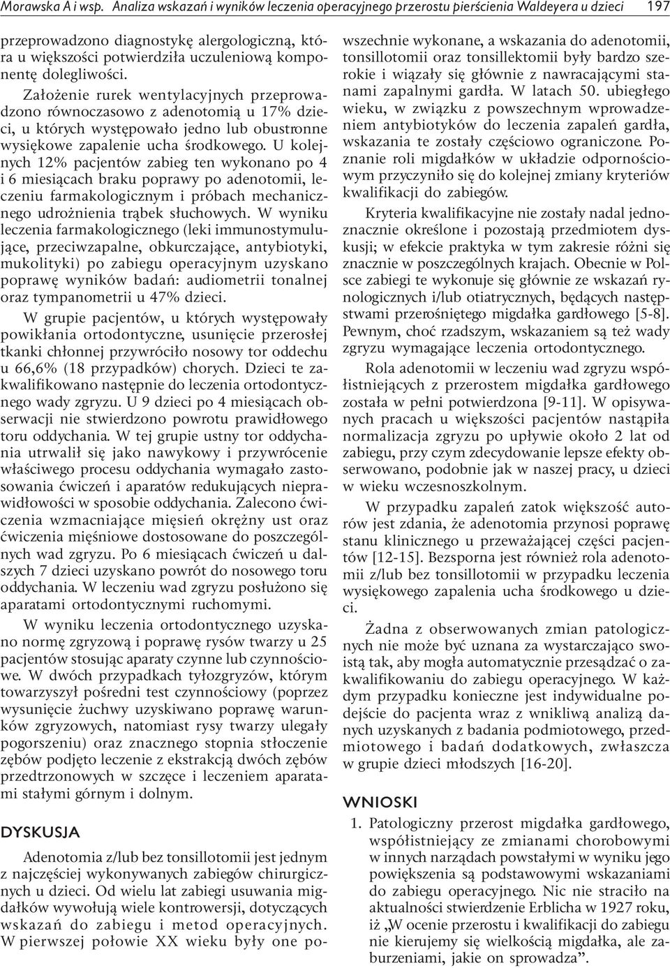 dolegliwości. Założenie rurek wentylacyjnych przeprowadzono równoczasowo z adenotomią u 17% dzieci, u których występowało jedno lub obustronne wysiękowe zapalenie ucha środkowego.
