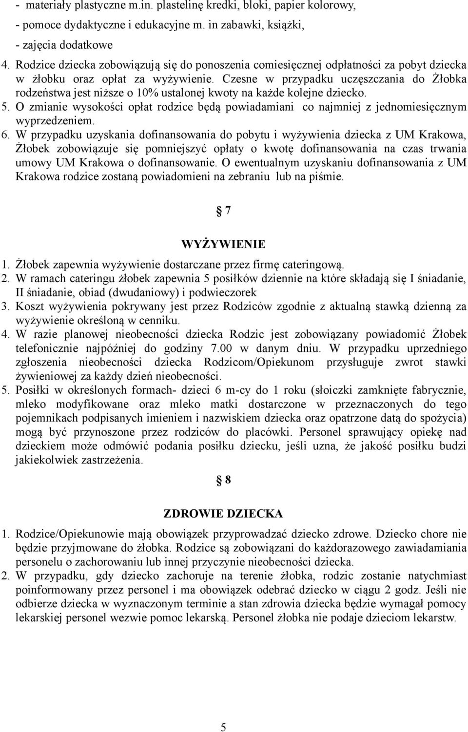 Czesne w przypadku uczęszczania do Żłobka rodzeństwa jest niższe o 10% ustalonej kwoty na każde kolejne dziecko. 5.