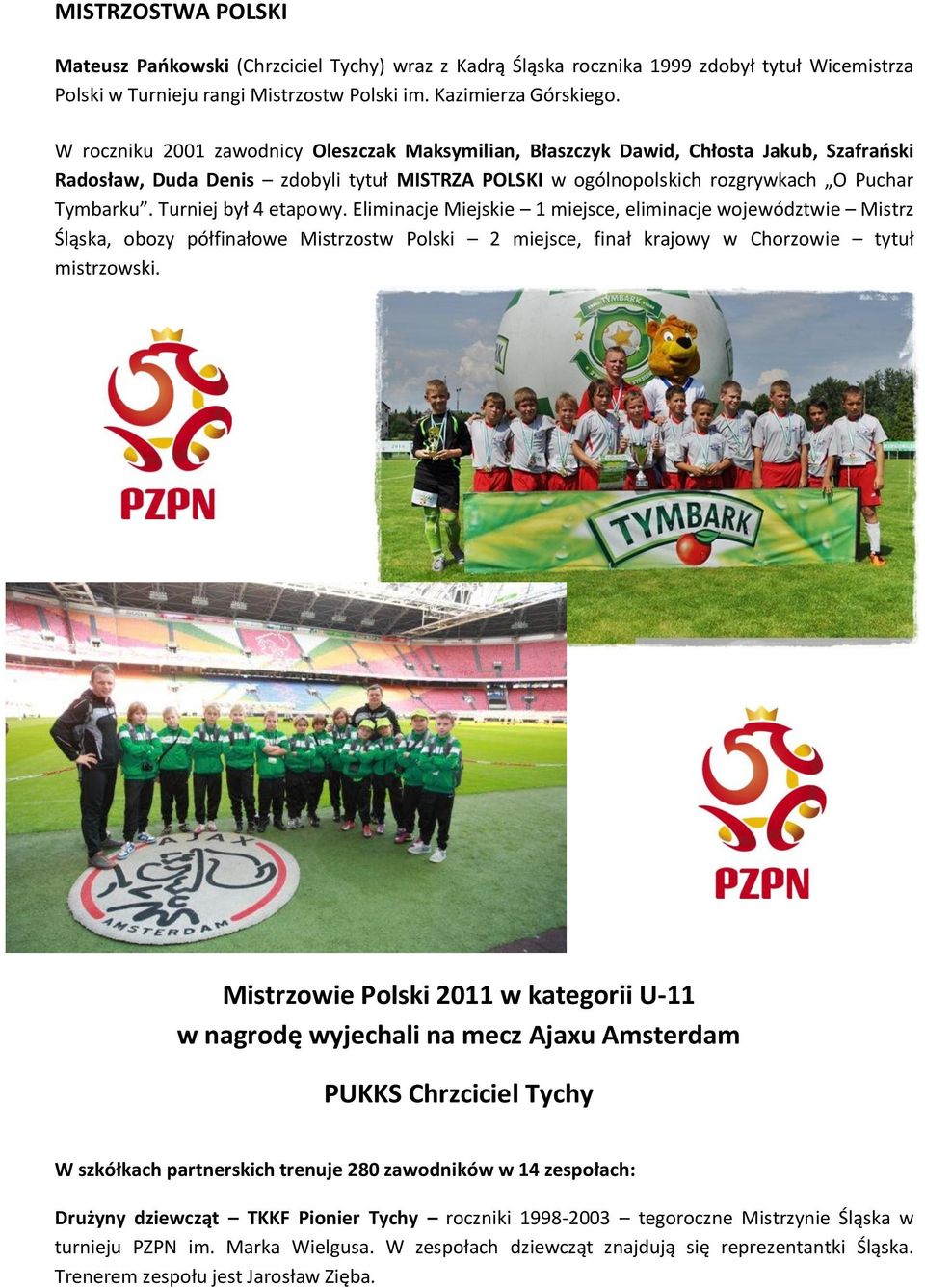 Turniej był 4 etapowy. Eliminacje Miejskie 1 miejsce, eliminacje województwie Mistrz Śląska, obozy półfinałowe Mistrzostw Polski 2 miejsce, finał krajowy w Chorzowie tytuł mistrzowski.