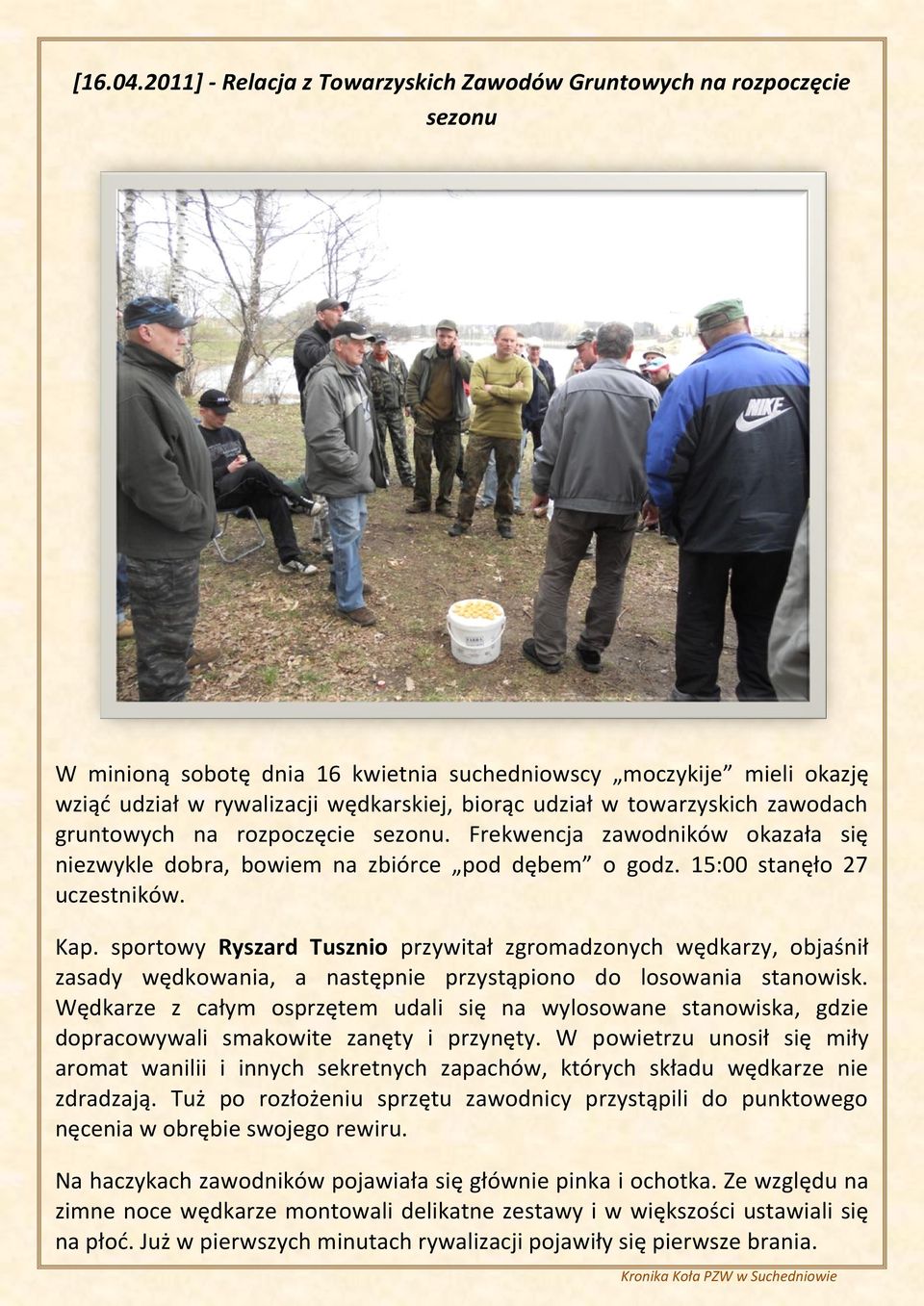 towarzyskich zawodach gruntowych na rozpoczęcie sezonu. Frekwencja zawodników okazała się niezwykle dobra, bowiem na zbiórce pod dębem o godz. 15:00 stanęło 27 uczestników. Kap.