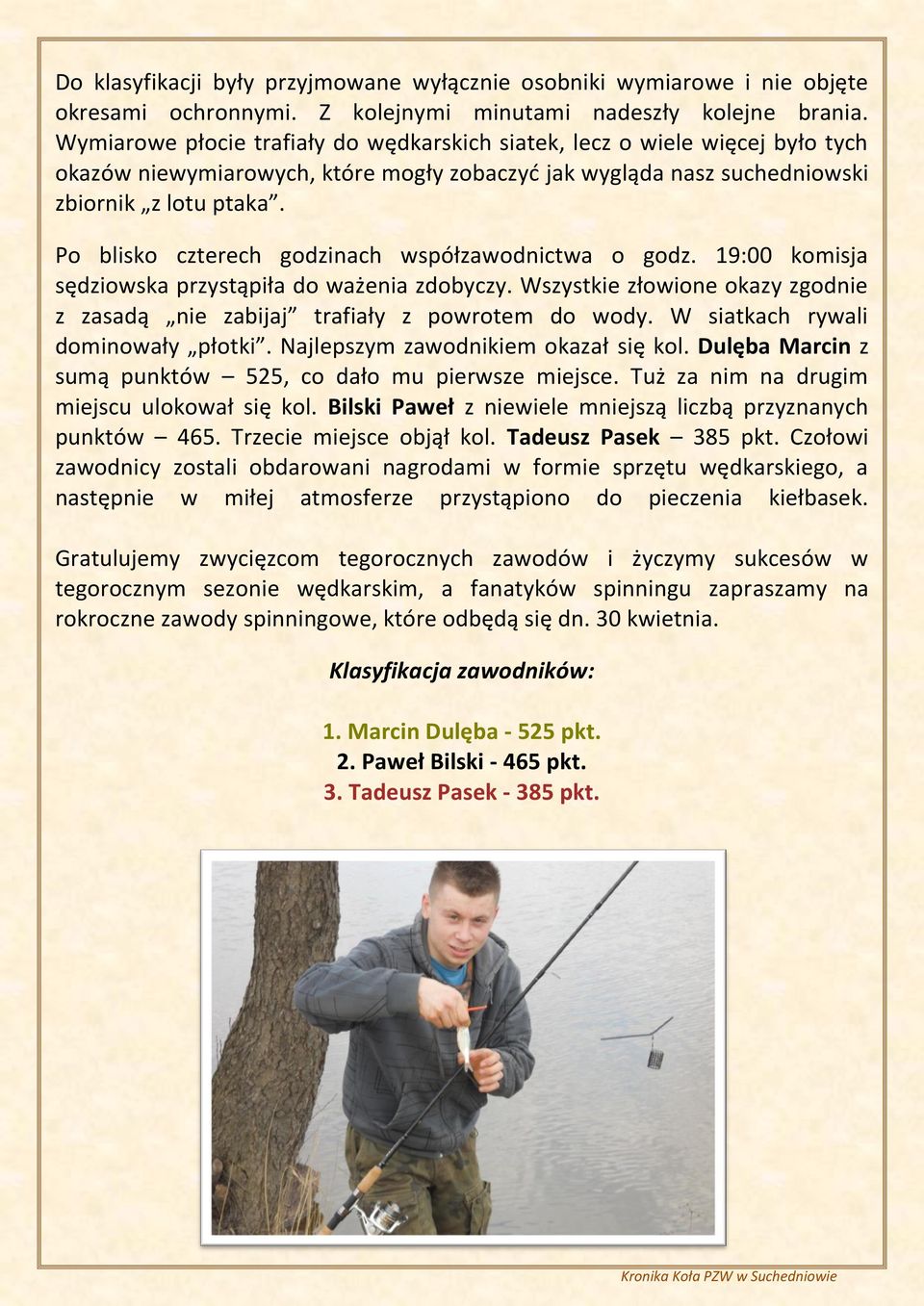 Po blisko czterech godzinach współzawodnictwa o godz. 19:00 komisja sędziowska przystąpiła do ważenia zdobyczy. Wszystkie złowione okazy zgodnie z zasadą nie zabijaj trafiały z powrotem do wody.