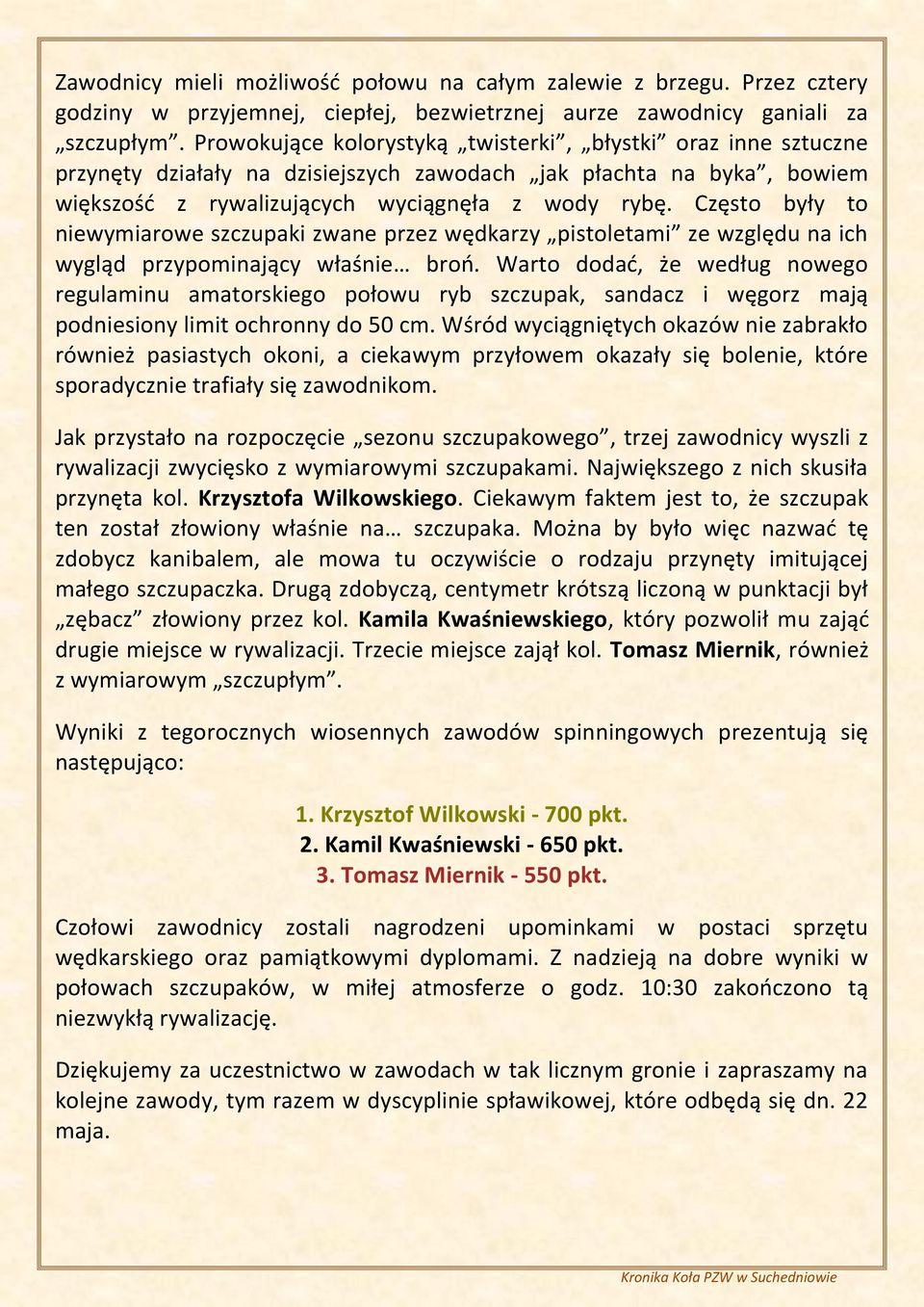 Często były to niewymiarowe szczupaki zwane przez wędkarzy pistoletami ze względu na ich wygląd przypominający właśnie broń.