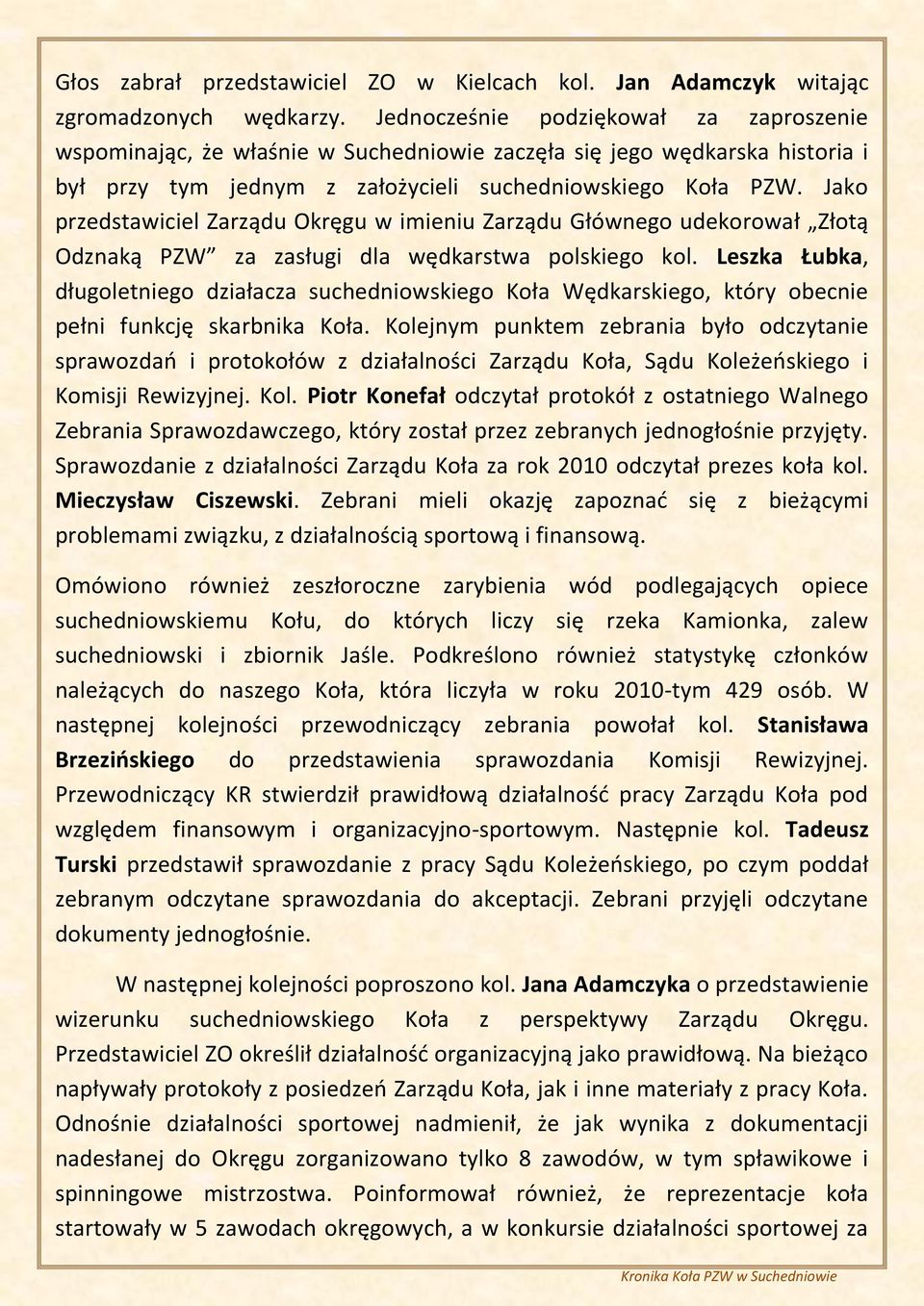 Jako przedstawiciel Zarządu Okręgu w imieniu Zarządu Głównego udekorował Złotą Odznaką PZW za zasługi dla wędkarstwa polskiego kol.