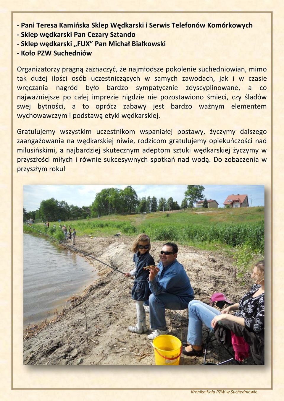 najważniejsze po całej imprezie nigdzie nie pozostawiono śmieci, czy śladów swej bytności, a to oprócz zabawy jest bardzo ważnym elementem wychowawczym i podstawą etyki wędkarskiej.