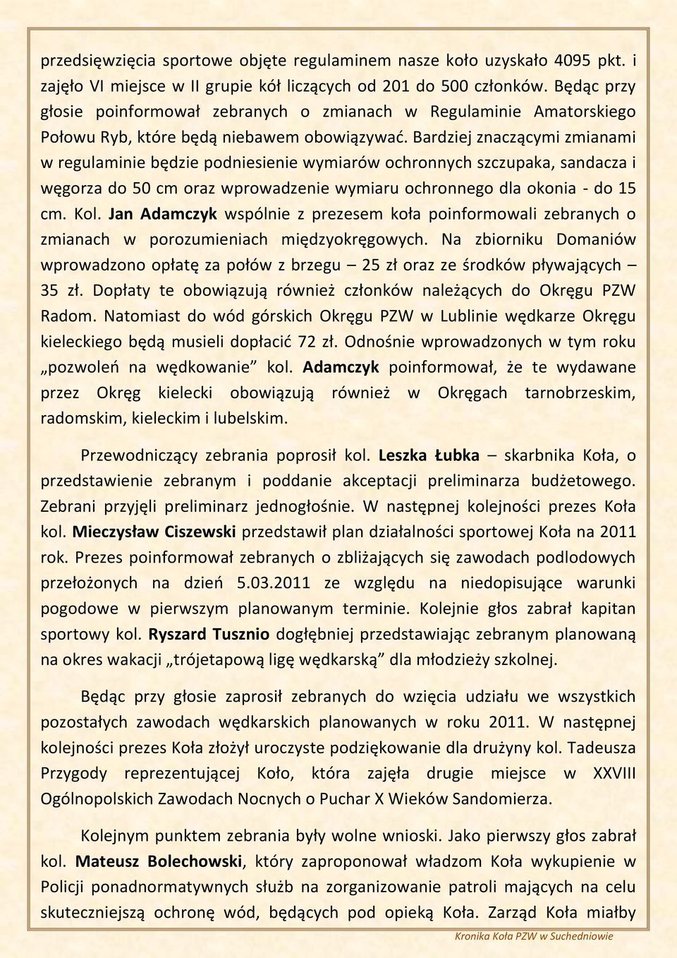 Bardziej znaczącymi zmianami w regulaminie będzie podniesienie wymiarów ochronnych szczupaka, sandacza i węgorza do 50 cm oraz wprowadzenie wymiaru ochronnego dla okonia - do 15 cm. Kol.