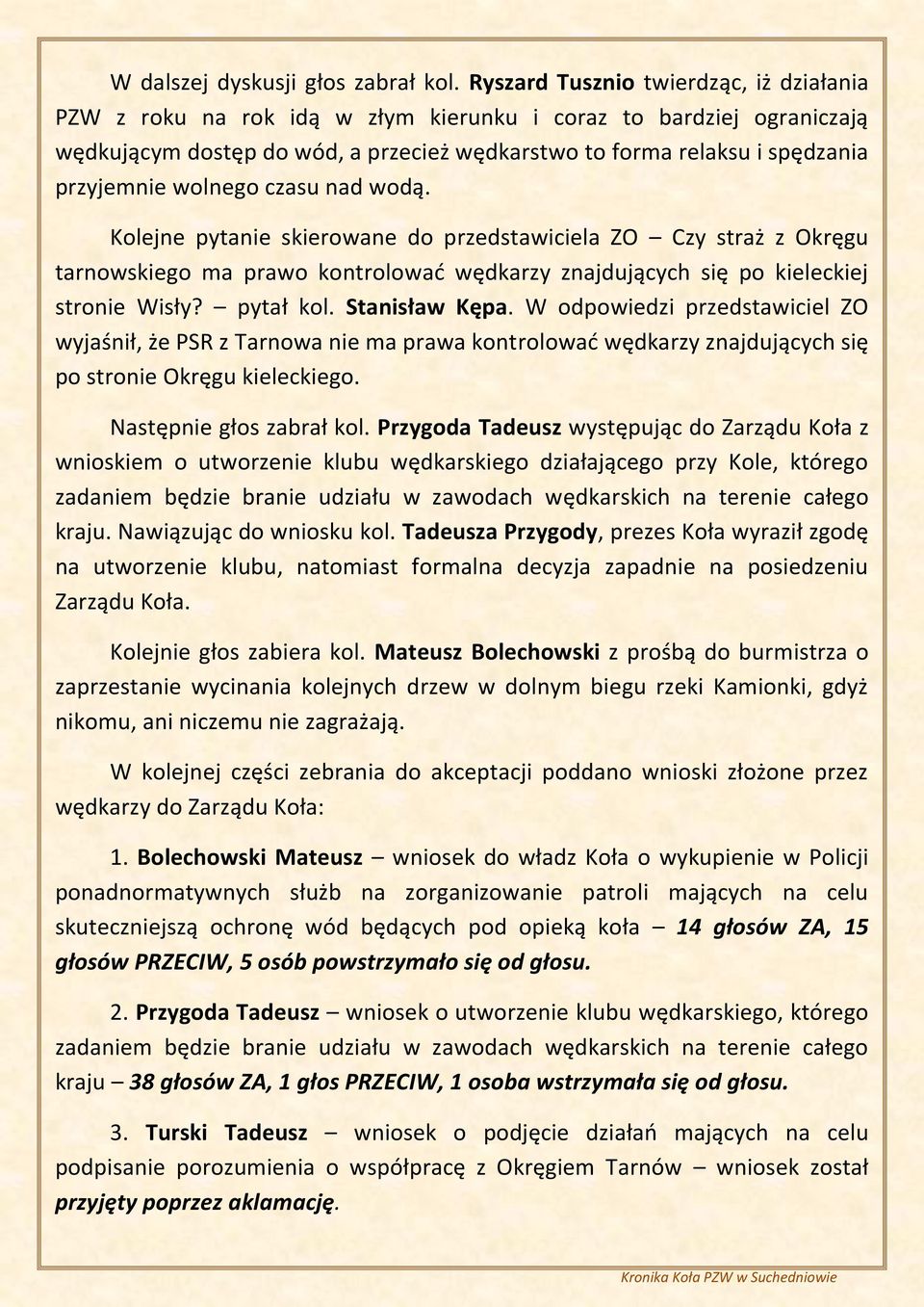 wolnego czasu nad wodą. Kolejne pytanie skierowane do przedstawiciela ZO Czy straż z Okręgu tarnowskiego ma prawo kontrolować wędkarzy znajdujących się po kieleckiej stronie Wisły? pytał kol.