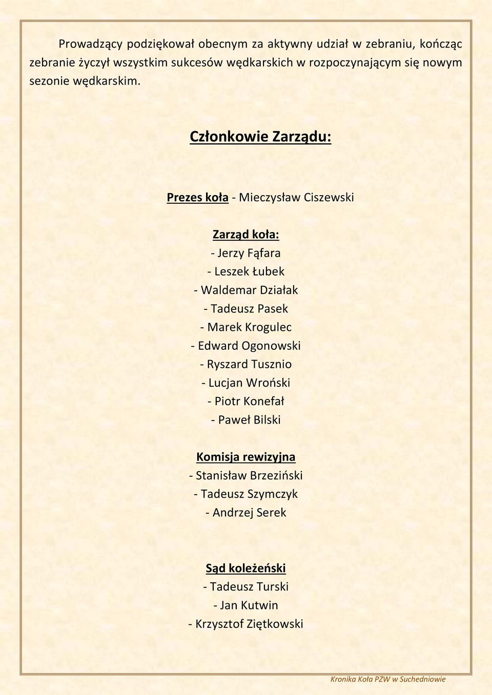 Członkowie Zarządu: Prezes koła - Mieczysław Ciszewski Zarząd koła: - Jerzy Fąfara - Leszek Łubek - Waldemar Działak - Tadeusz Pasek -