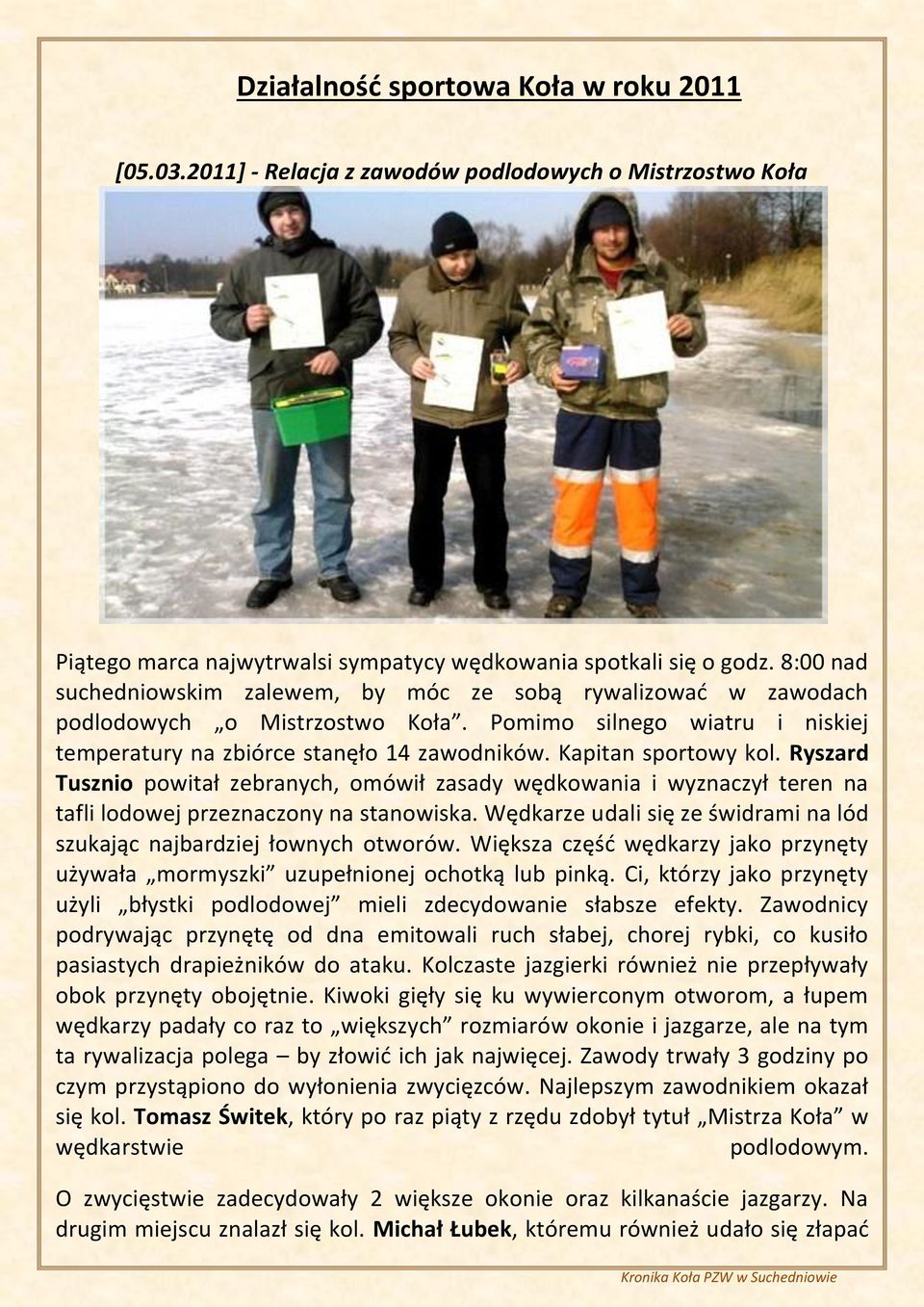 Kapitan sportowy kol. Ryszard Tusznio powitał zebranych, omówił zasady wędkowania i wyznaczył teren na tafli lodowej przeznaczony na stanowiska.