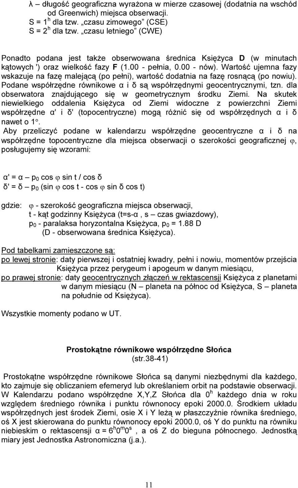 Wartość ujemna fazy wskazuje na fazę malejącą (po pełni), wartość dodatnia na fazę rosnącą (po nowiu). Podane współrzędne równikowe α i δ są współrzędnymi geocentrycznymi, tzn.