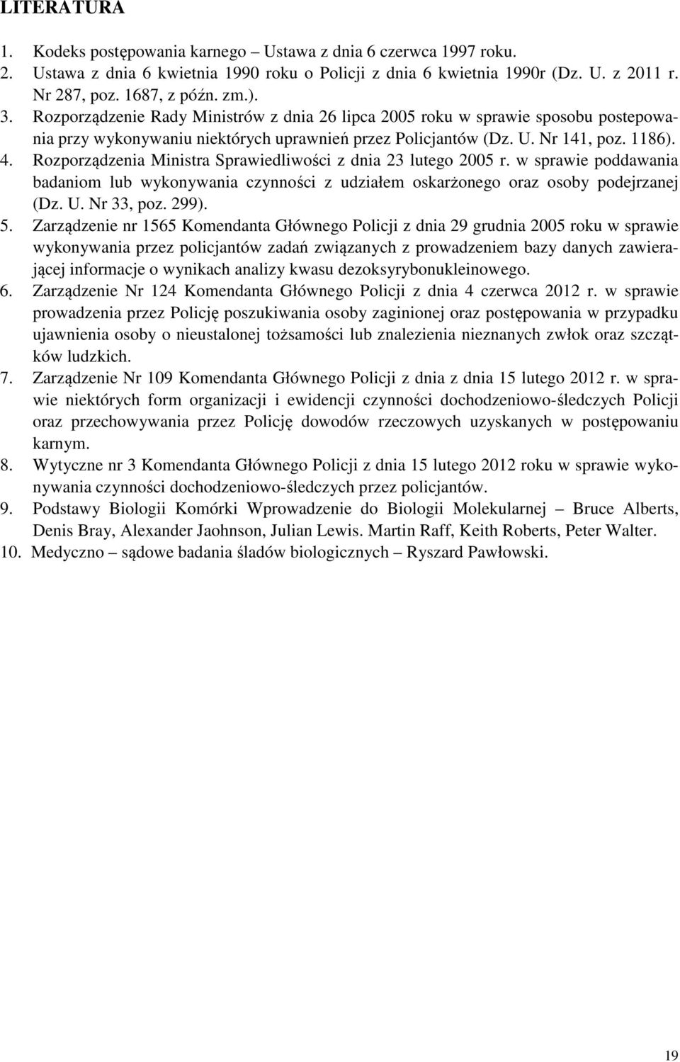 Rozporządzenia Ministra Sprawiedliwości z dnia 23 lutego 2005 r. w sprawie poddawania badaniom lub wykonywania czynności z udziałem oskarżonego oraz osoby podejrzanej (Dz. U. Nr 33, poz. 299). 5.