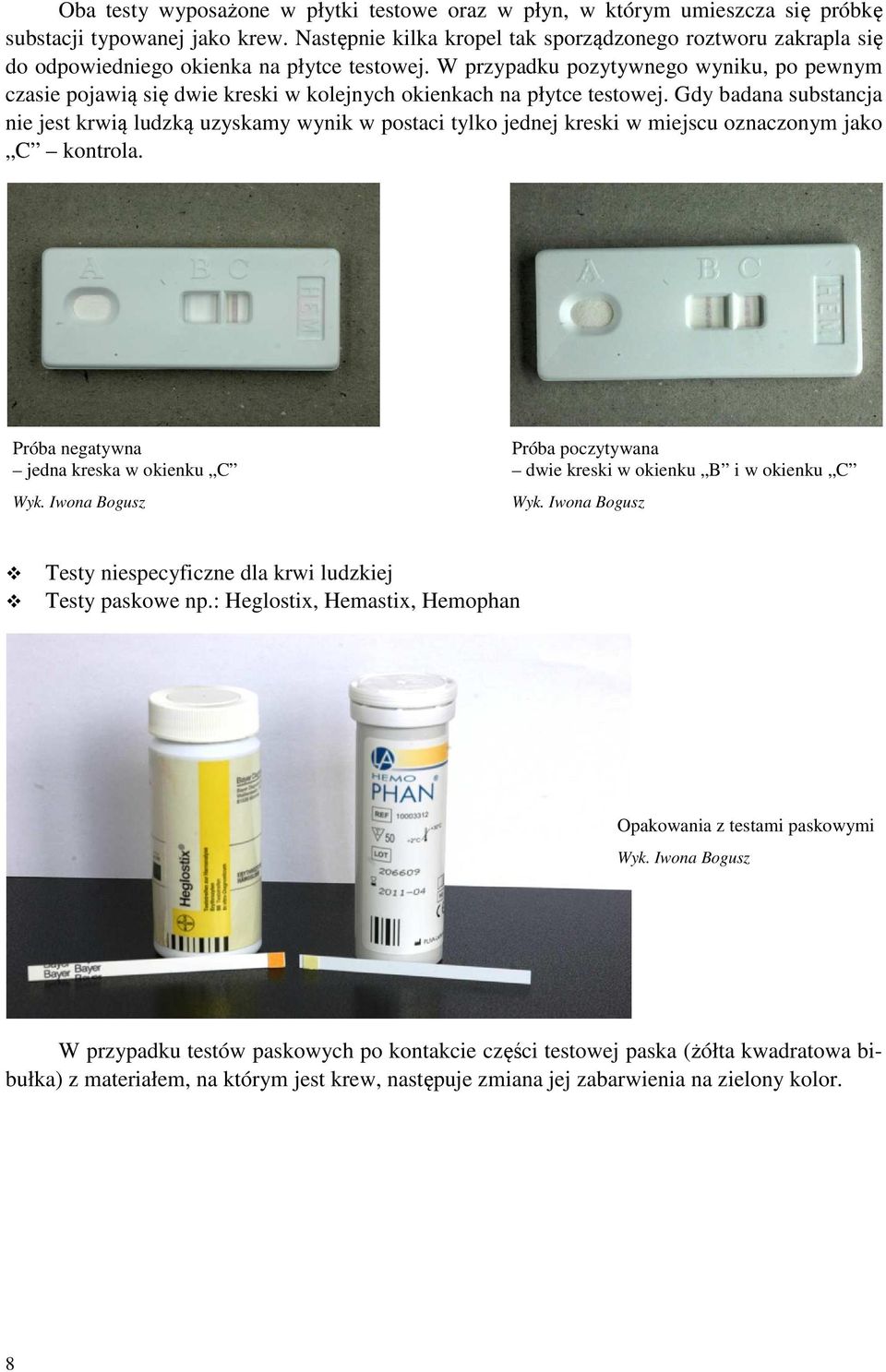 W przypadku pozytywnego wyniku, po pewnym czasie pojawią się dwie kreski w kolejnych okienkach na płytce testowej.