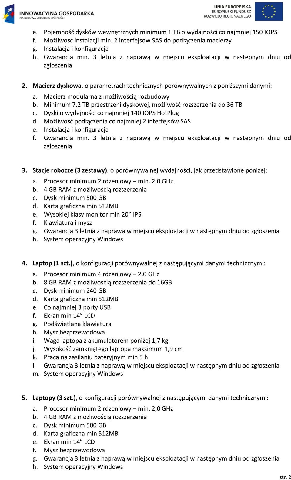 Macierz modularna z możliwością rozbudowy b. Minimum 7,2 TB przestrzeni dyskowej, możliwość rozszerzenia do 36 TB c. Dyski o wydajności co najmniej 40 IOPS HotPlug d.