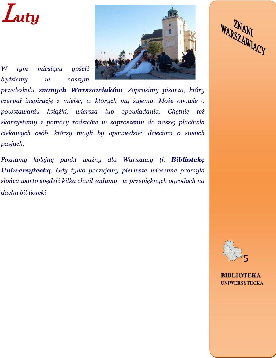Chętnie też skorzystamy z pomocy rodziców w zaproszeniu do naszej placówki ciekawych osób, którzy mogli by opowiedzieć dzieciom o swoich pasjach.