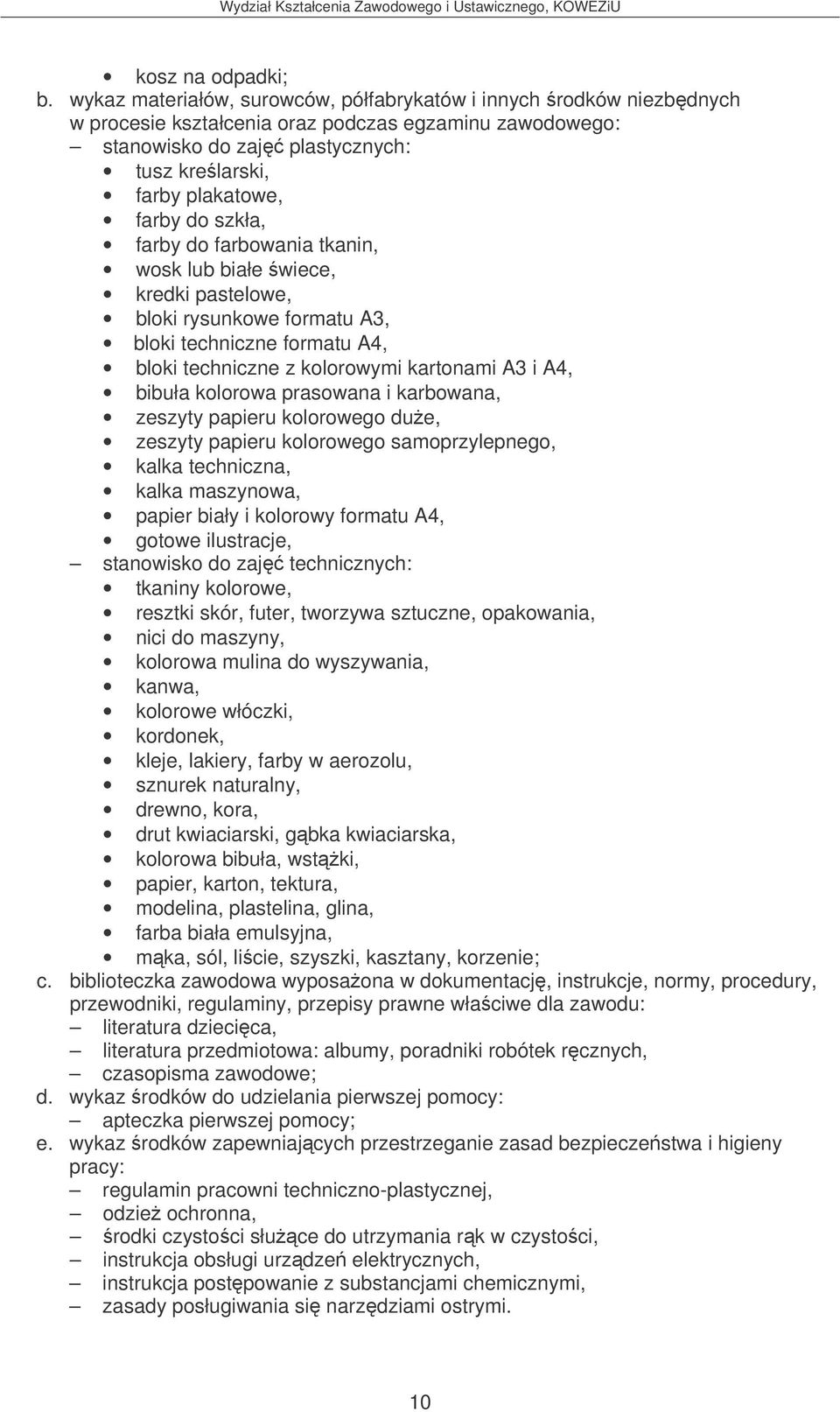 szkła, farby do farbowania tkanin, wosk lub białe wiece, kredki pastelowe, bloki rysunkowe formatu A3, bloki techniczne formatu A4, bloki techniczne z kolorowymi kartonami A3 i A4, bibuła kolorowa