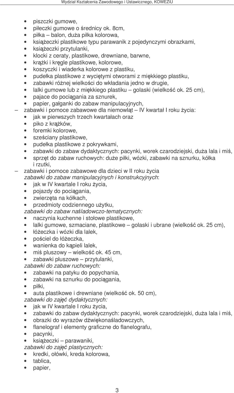 kolorowe, koszyczki i wiaderka kolorowe z plastiku, pudełka plastikowe z wycitymi otworami z mikkiego plastiku, zabawki rónej wielkoci do wkładania jedno w drugie, lalki gumowe lub z mikkiego
