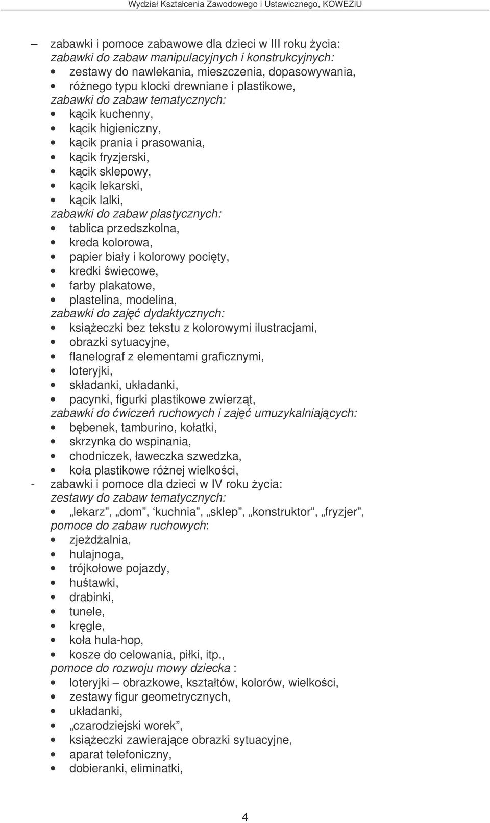 przedszkolna, kreda kolorowa, papier biały i kolorowy pocity, kredki wiecowe, farby plakatowe, plastelina, modelina, zabawki do zaj dydaktycznych: ksieczki bez tekstu z kolorowymi ilustracjami,