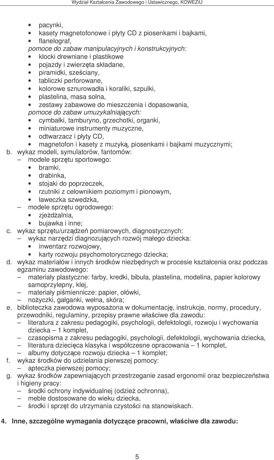 tamburyno, grzechotki, organki, miniaturowe instrumenty muzyczne, odtwarzacz i płyty CD, magnetofon i kasety z muzyk, piosenkami i bajkami muzycznymi; b.