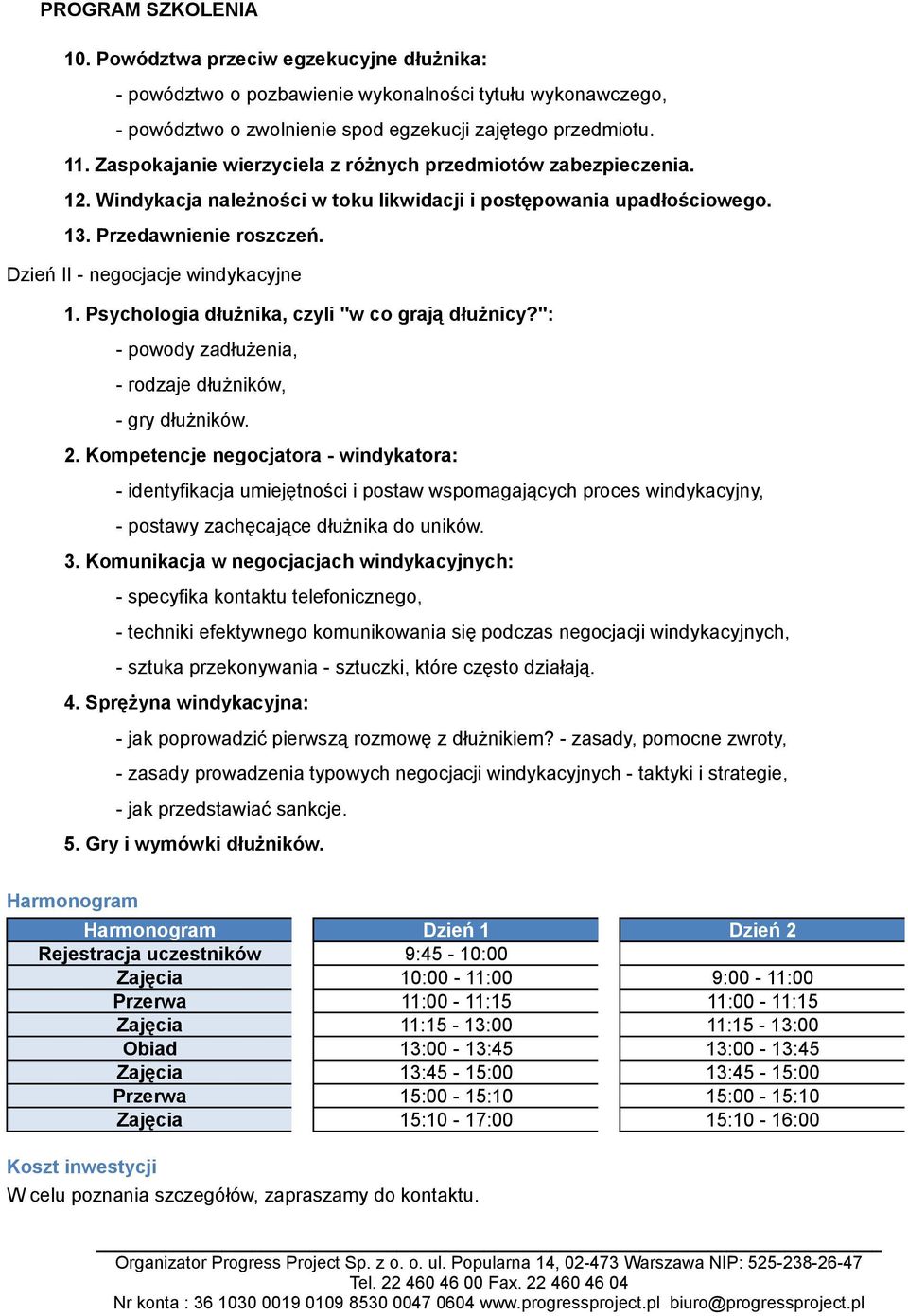 Dzień II - negocjacje windykacyjne 1. Psychologia dłużnika, czyli "w co grają dłużnicy?": - powody zadłużenia, - rodzaje dłużników, - gry dłużników. 2.