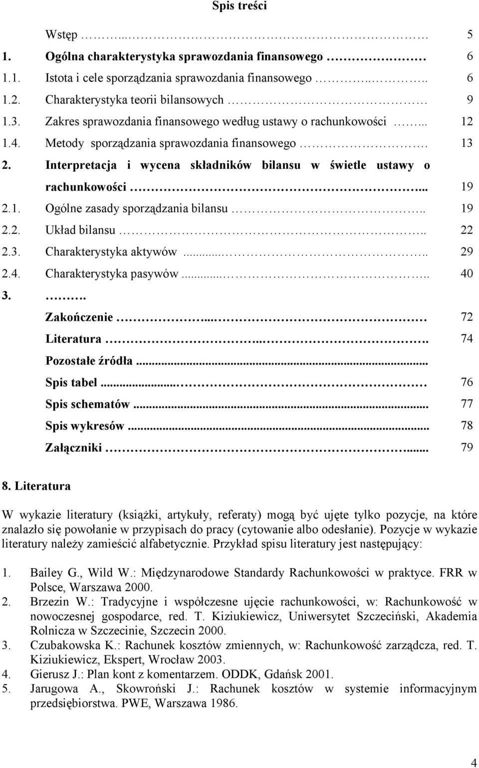 .. 19 2.1. Ogólne zasady sporządzania bilansu.. 19 2.2. Układ bilansu.. 22 2.3. Charakterystyka aktywów..... 29 2.4. Charakterystyka pasywów..... 40 3.. Zakończenie... 72 Literatura.