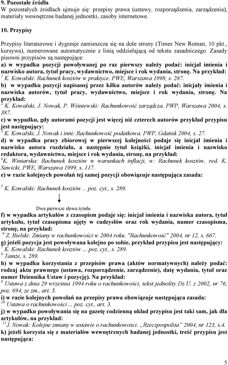 Zasady pisowni przypisów są następujące: a) w wypadku pozycji powoływanej po raz pierwszy naleŝy podać: inicjał imienia i nazwisko autora, tytuł pracy, wydawnictwo, miejsce i rok wydania, stronę.