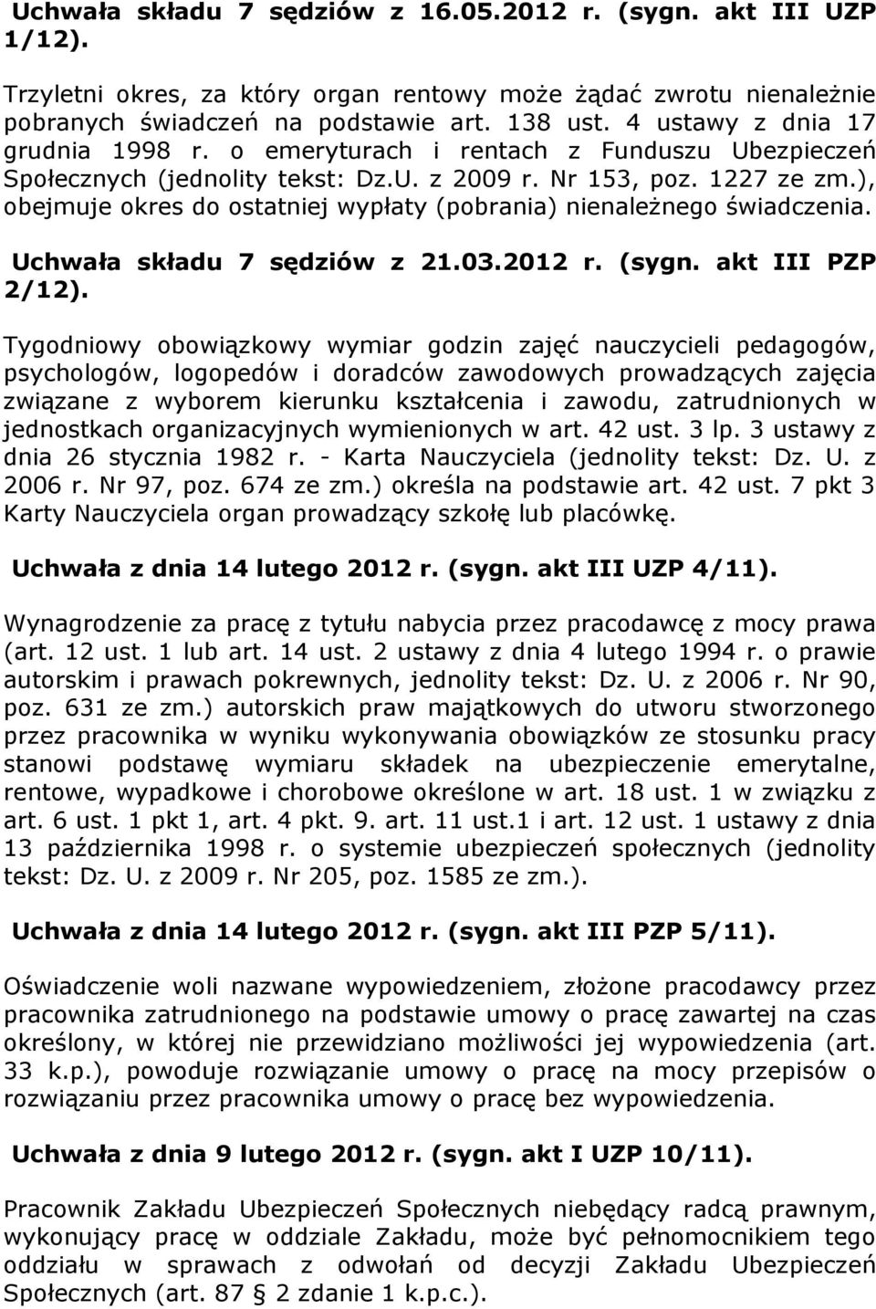 ), obejmuje okres do ostatniej wypłaty (pobrania) nienależnego świadczenia. Uchwała składu 7 sędziów z 21.03.2012 r. (sygn. akt III PZP 2/12).