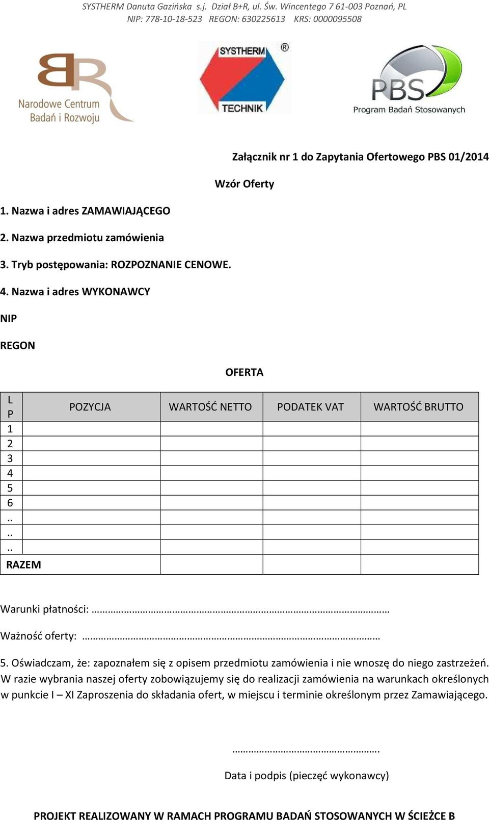 ..... RAZEM POZYCJA WARTOŚĆ NETTO PODATEK VAT WARTOŚĆ BRUTTO Warunki płatności: Ważność oferty: 5.
