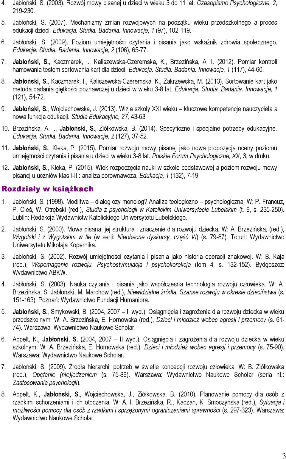 Poziom umiejętności czytania i pisania jako wskaźnik zdrowia społecznego. Edukacja. Studia. Badania. Innowacje, 2 (106), 65-77. 7. Jabłoński, S., Kaczmarek, I., Kaliszewska-Czeremska, K.