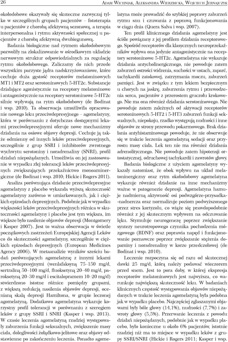 Badania biologiczne nad rytmem okołodobowym pozwoliły na zlokalizowanie w ośrodkowym układzie nerwowym struktur odpowiedzialnych za regulację rytmu okołodobowego.