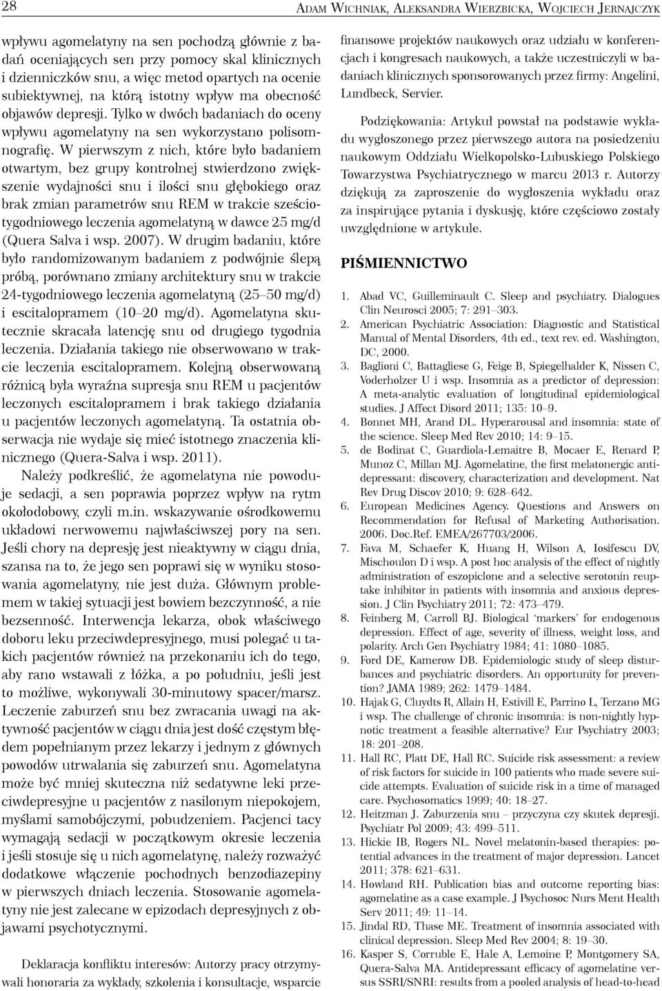 W pierwszym z nich, które było badaniem otwartym, bez grupy kontrolnej stwierdzono zwiększenie wydajności snu i ilości snu głębokiego oraz brak zmian parametrów snu REM w trakcie sześciotygodniowego