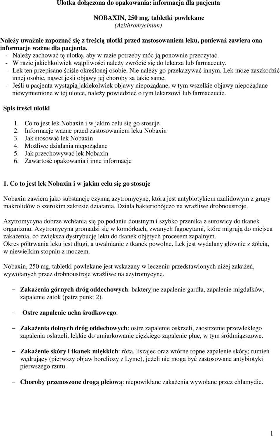 - Lek ten przepisano ściśle określonej osobie. Nie należy go przekazywać innym. Lek może zaszkodzić innej osobie, nawet jeśli objawy jej choroby są takie same.