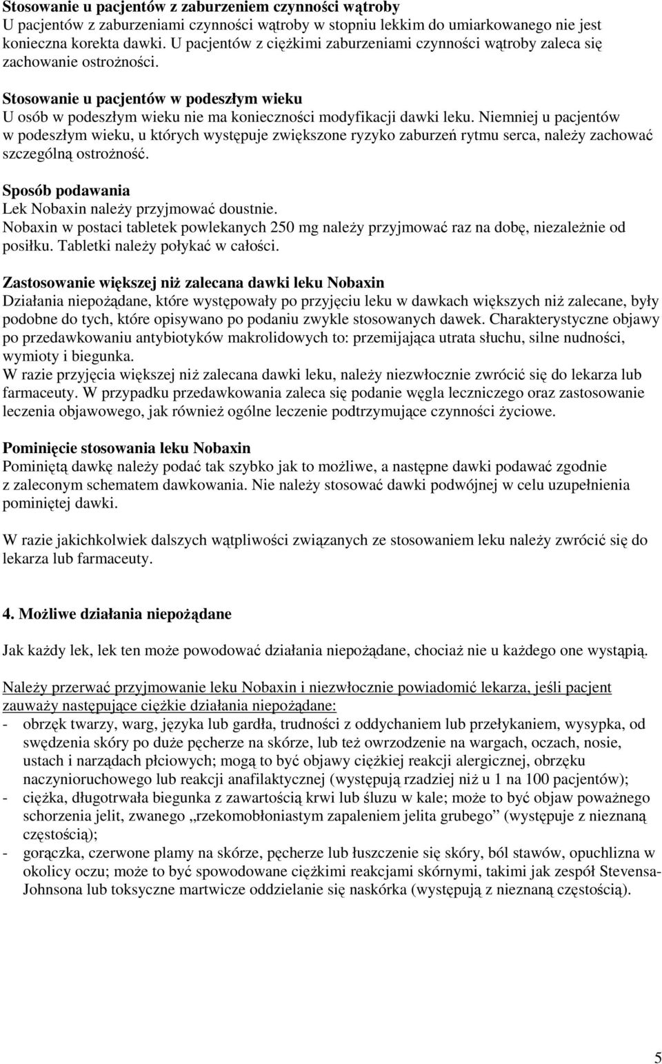 Niemniej u pacjentów w podeszłym wieku, u których występuje zwiększone ryzyko zaburzeń rytmu serca, należy zachować szczególną ostrożność. Sposób podawania Lek Nobaxin należy przyjmować doustnie.