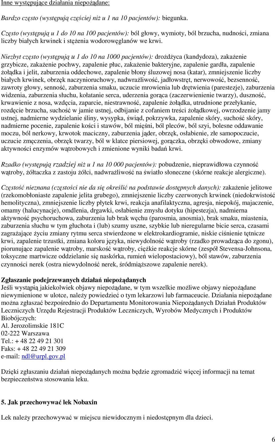 Niezbyt często (występują u 1 do 10 na 1000 pacjentów): drożdżyca (kandydoza), zakażenie grzybicze, zakażenie pochwy, zapalenie płuc, zakażenie bakteryjne, zapalenie gardła, zapalenie żołądka i