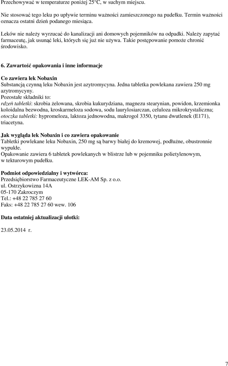 Zawartość opakowania i inne informacje Co zawiera lek Nobaxin Substancją czynną leku Nobaxin jest azytromycyna. Jedna tabletka powlekana zawiera 250 mg azytromycyny.